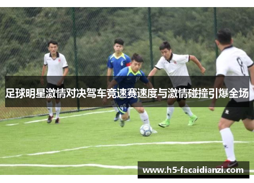 足球明星激情对决驾车竞速赛速度与激情碰撞引爆全场 足球明星激情对决驾车竞速赛速度与激情碰撞引爆全场