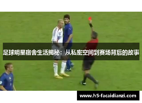 足球明星宿舍生活揭秘:从私密空间到赛场背后的故事 足球明星宿舍生活揭秘:从私密空间到赛场背后的故事