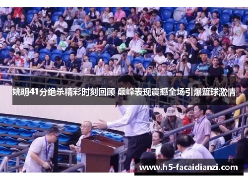 姚明41分绝杀精彩时刻回顾 巅峰表现震撼全场引爆篮球激情 姚明41分绝杀精彩时刻回顾 巅峰表现震撼全场引爆篮球激情