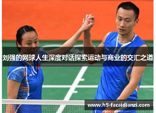 刘强的网球人生深度对话探索运动与商业的交汇之道