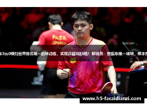 樊振东3比0横扫世界排名第一的林诗栋,实现乒超8战8胜!解说员:樊振东像一堵墙,根本打不透 樊振东3比0横扫世界排名第一的林诗栋,实现乒超8战8胜!解说员:樊振东像一堵墙,根本打不透